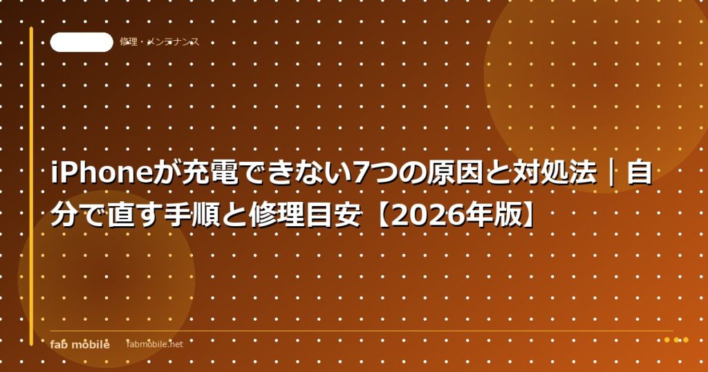 iPhoneが充電できない7つの原因と対処法｜自分で直す手順と修理目安【2026年版】｜fab mobile