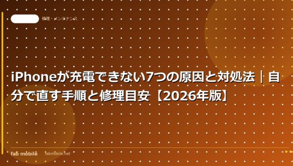 iPhoneが充電できない7つの原因と対処法｜自分で直す手順と修理目安【2026年版】｜fab mobile