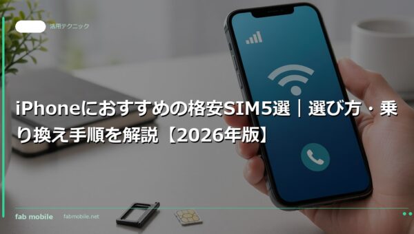 iPhoneにおすすめの格安SIM5選｜選び方・乗り換え手順を解説【2026年版】｜fab mobile