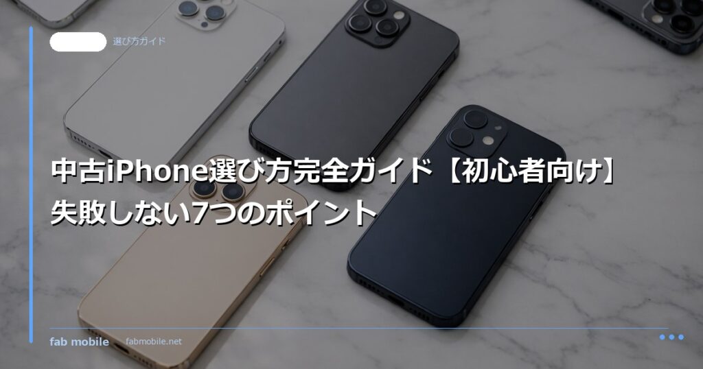 中古iPhone選び方完全ガイド【初心者向け】失敗しない7つのポイント｜fab mobile