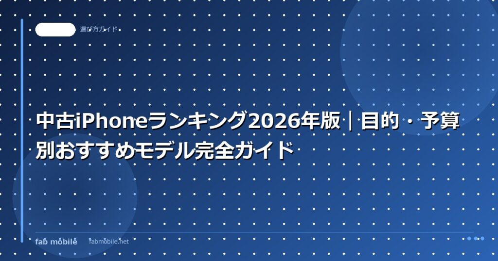中古iPhoneランキング2026年版｜目的・予算別おすすめモデル完全ガイド｜fab mobile