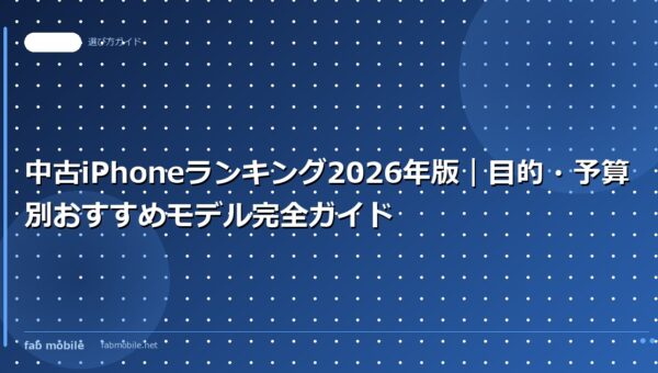 中古iPhoneランキング2026年版｜目的・予算別おすすめモデル完全ガイド｜fab mobile