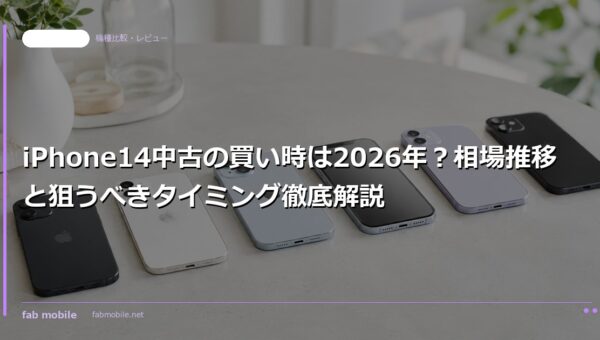 iPhone14中古の買い時は2026年？相場推移と狙うべきタイミング徹底解説｜fab mobile