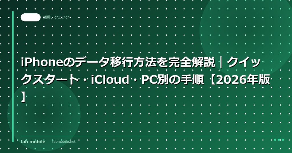 iPhoneのデータ移行方法を完全解説｜クイックスタート・iCloud・PC別の手順【2026年版】｜fab mobile