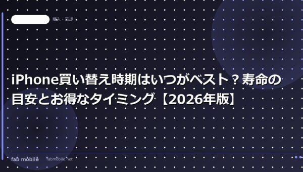 iPhone買い替え時期はいつがベスト？寿命の目安とお得なタイミング【2026年版】｜fab mobile