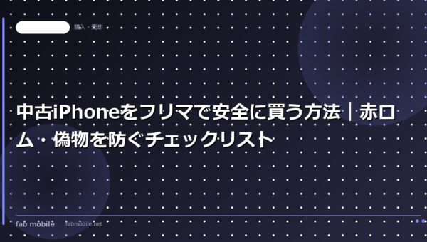 中古iPhoneをフリマで安全に買う方法｜赤ロム・偽物を防ぐチェックリスト｜fab mobile