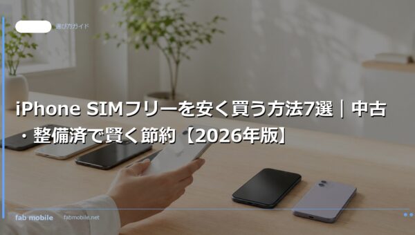 iPhone SIMフリーを安く買う方法7選｜中古・整備済で賢く節約【2026年版】｜fab mobile