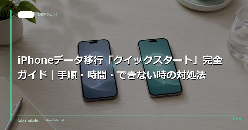 iPhoneデータ移行「クイックスタート」完全ガイド｜手順・時間・できない時の対処法｜fab mobile