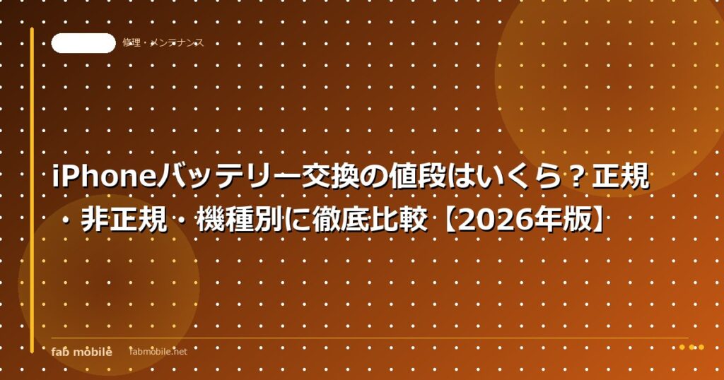 iPhoneバッテリー交換の値段はいくら？正規・非正規・機種別に徹底比較【2026年版】｜fab mobile