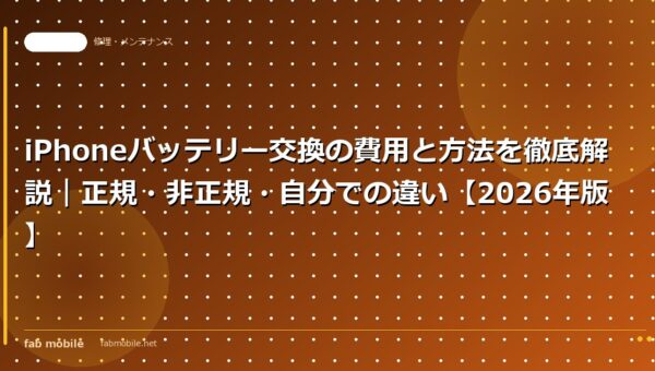 iPhoneバッテリー交換の費用と方法を徹底解説｜正規・非正規・自分での違い【2026年版】｜fab mobile