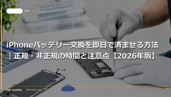 iPhoneバッテリー交換を即日で済ませる方法｜正規・非正規の時間と注意点【2026年版】｜fab mobile
