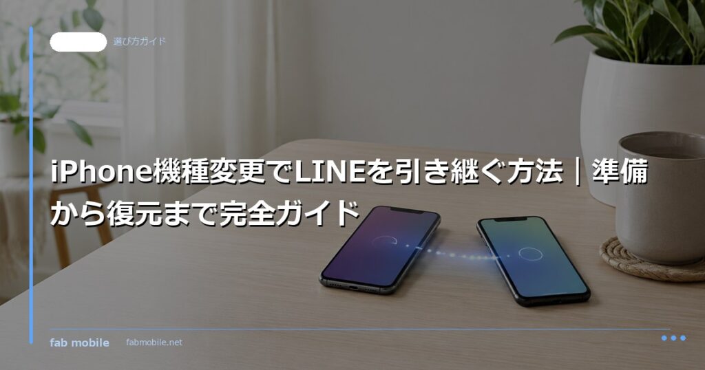 iPhone機種変更でLINEを引き継ぐ方法｜準備から復元まで完全ガイド｜fab mobile