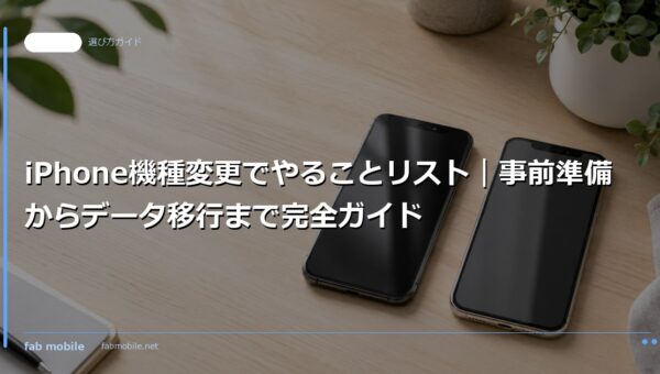 iPhone機種変更でやることリスト｜事前準備からデータ移行まで完全ガイド｜fab mobile