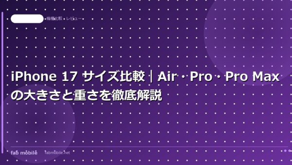 iPhone 17 サイズ比較｜Air・Pro・Pro Maxの大きさと重さを徹底解説｜fab mobile