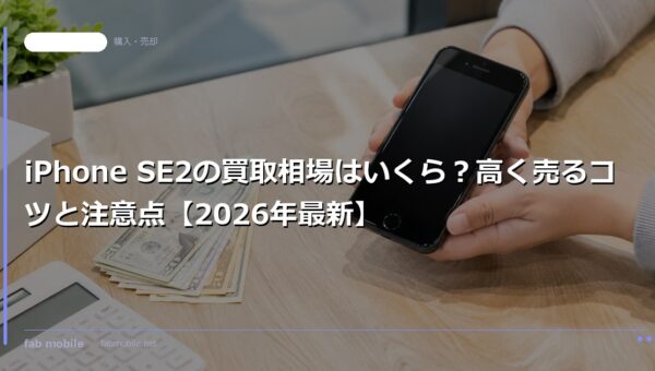 iPhone SE2の買取相場はいくら？高く売るコツと注意点【2026年最新】｜fab mobile