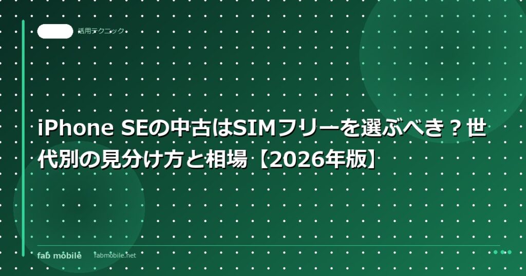 iPhone SEの中古はSIMフリーを選ぶべき？世代別の見分け方と相場【2026年版】｜fab mobile