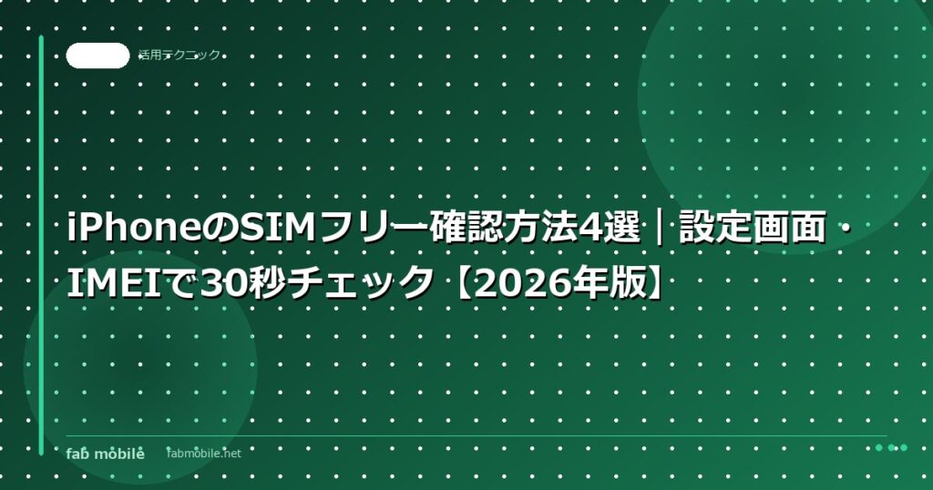 iPhoneのSIMフリー確認方法4選｜設定画面・IMEIで30秒チェック【2026年版】｜fab mobile