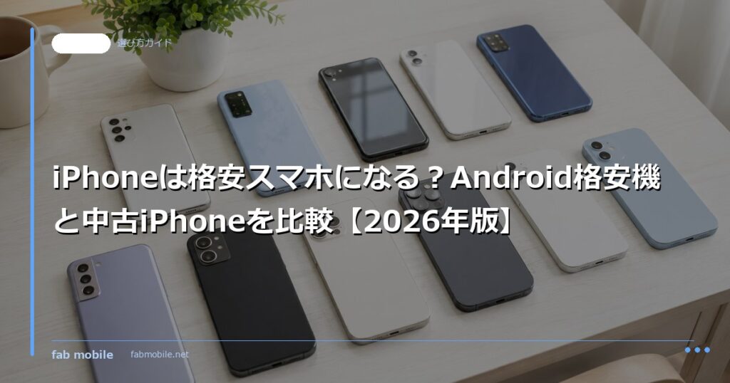 iPhoneは格安スマホになる？Android格安機と中古iPhoneを比較【2026年版】｜fab mobile