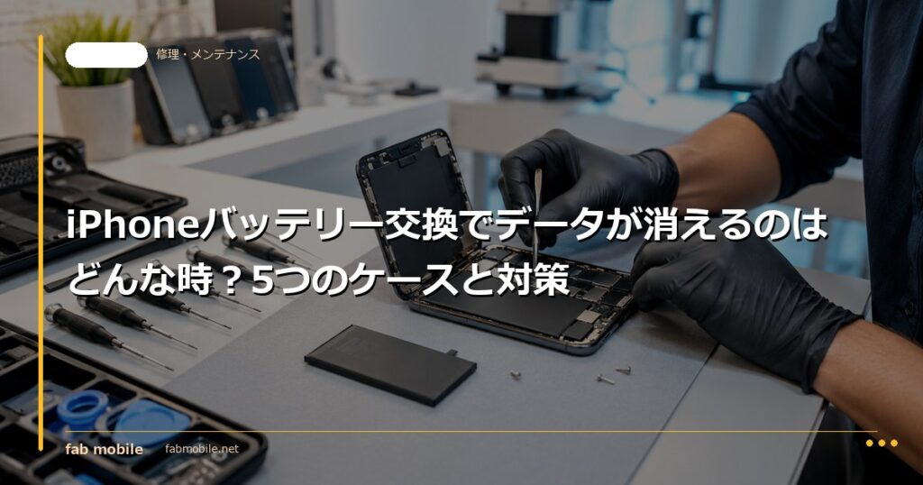 iPhoneバッテリー交換でデータが消えるのはどんな時？5つのケースと対策｜fab mobile