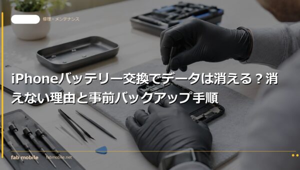 iPhoneバッテリー交換でデータは消える？消えない理由と事前バックアップ手順｜fab mobile
