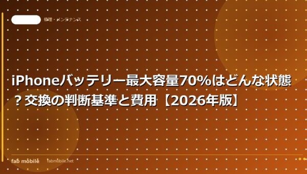 iPhoneバッテリー最大容量70%はどんな状態？交換の判断基準と費用【2026年版】｜fab mobile
