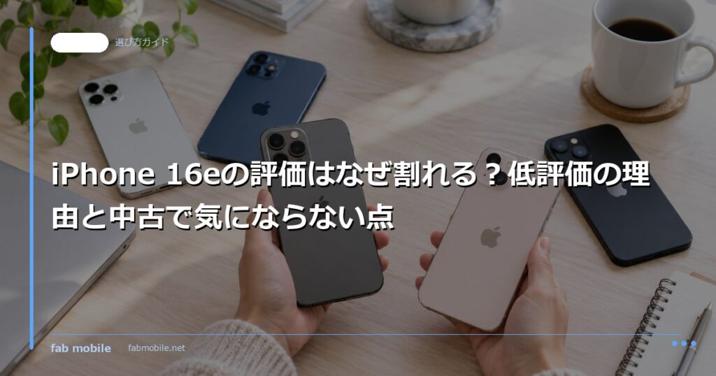 iPhone 16eの評価はなぜ割れる？低評価の理由と中古で気にならない点｜fab mobile