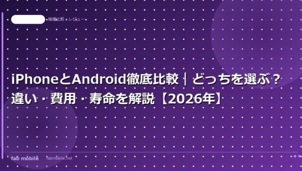 iPhoneとAndroid徹底比較｜どっちを選ぶ？違い・費用・寿命を解説【2026年】｜fab mobile