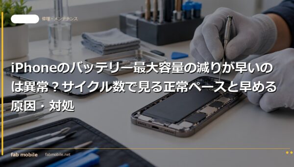 iPhoneのバッテリー最大容量の減りが早いのは異常？サイクル数で見る正常ペースと早める原因・対処｜fab mobile