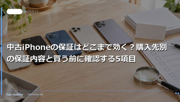 中古iPhoneの保証はどこまで効く？購入先別の保証内容と買う前に確認する5項目｜fab mobile